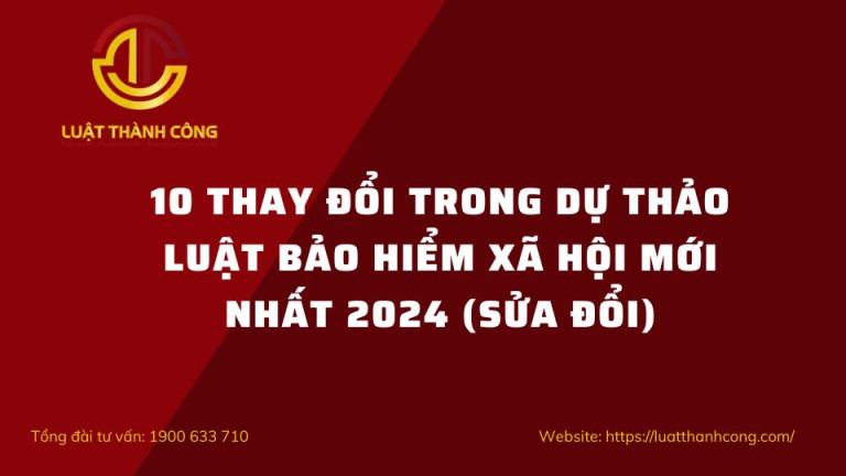 10 thay đổi trong dự thảo Luật Bảo hiểm xã hội mới nhất 2024 (sửa đổi)