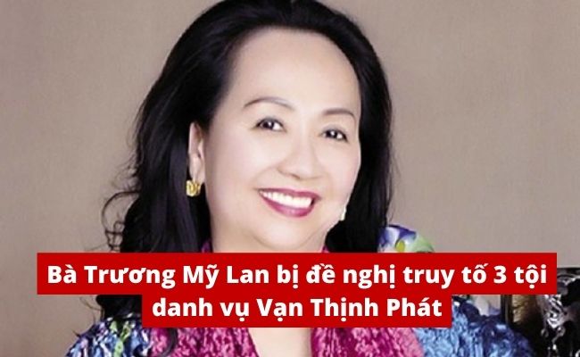 Bà Trương Mỹ Lan bị đề nghị truy tố 3 tội danh vụ Vạn Thịnh Phát và Ngân hàng SCB