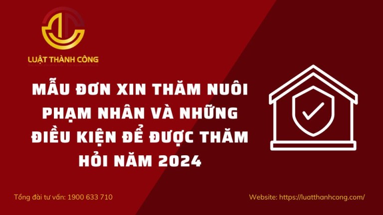 Mẫu đơn xin thăm nuôi phạm nhân và những điều kiện để được thăm hỏi năm 2024